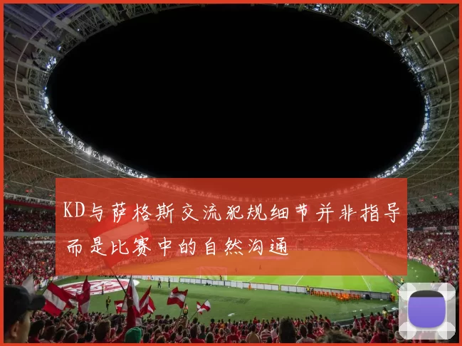 KD与萨格斯交流犯规细节并非指导而是比赛中的自然沟通